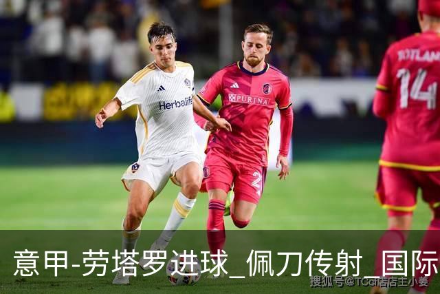 意甲-劳塔罗进球 佩刀传射 国际米兰1-3负拉齐奥